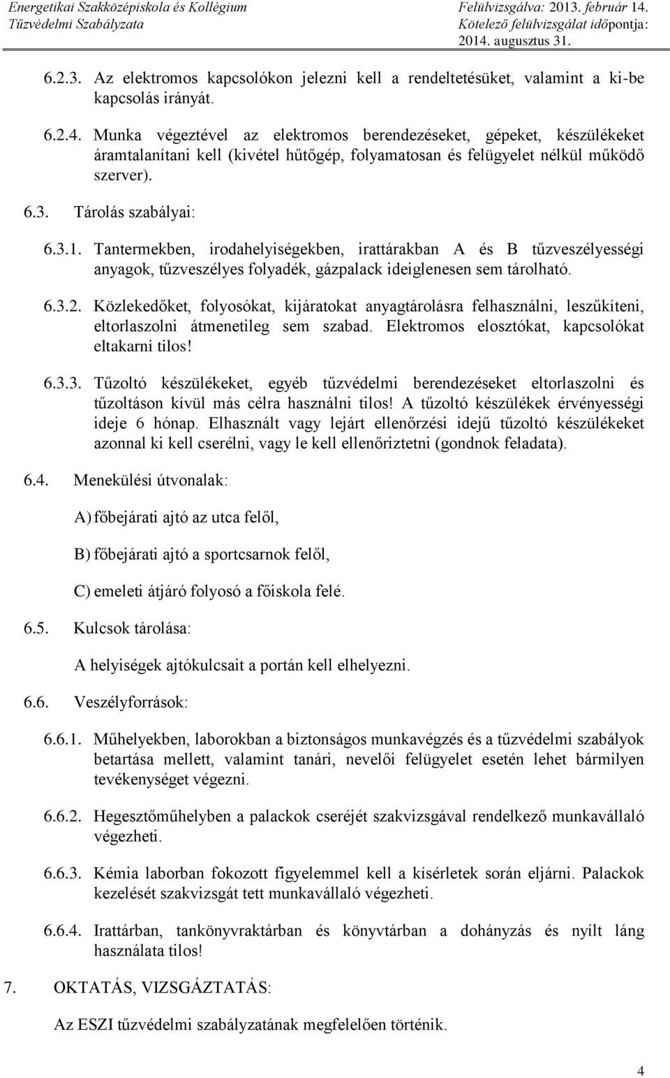 Tantermekben, irodahelyiségekben, irattárakban A és B tűzveszélyességi anyagok, tűzveszélyes folyadék, gázpalack ideiglenesen sem tárolható. 6.3.2.