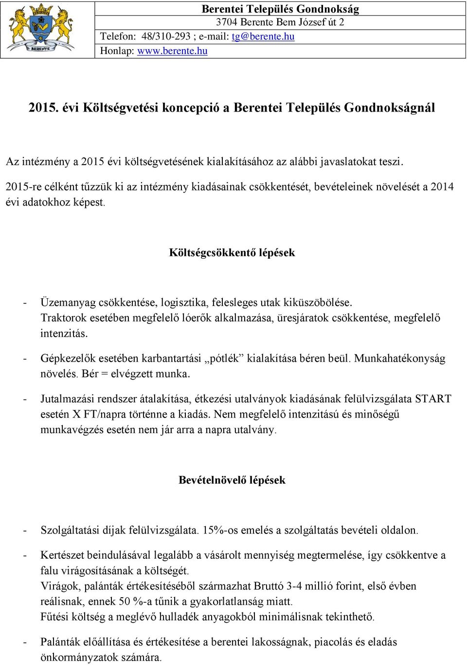 Költségcsökkentő lépések - Üzemanyag csökkentése, logisztika, felesleges utak kiküszöbölése. Traktorok esetében megfelelő lóerők alkalmazása, üresjáratok csökkentése, megfelelő intenzitás.