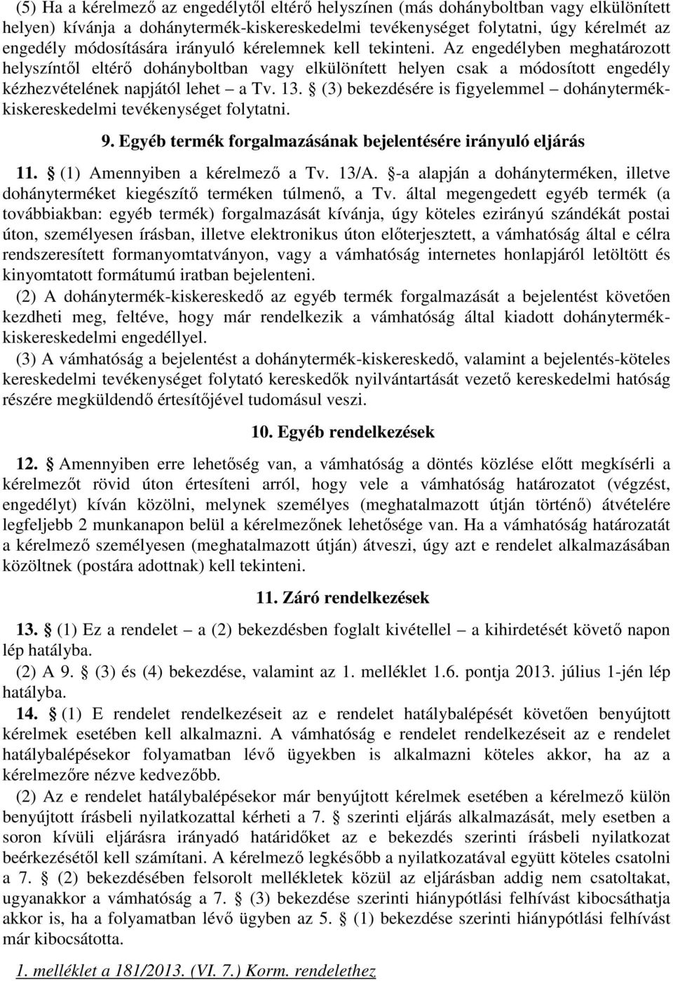 (3) bekezdésére is figyelemmel dohánytermékkiskereskedelmi tevékenységet folytatni. 9. Egyéb termék forgalmazásának bejelentésére irányuló eljárás 11. (1) Amennyiben a kérelmező a Tv. 13/A.