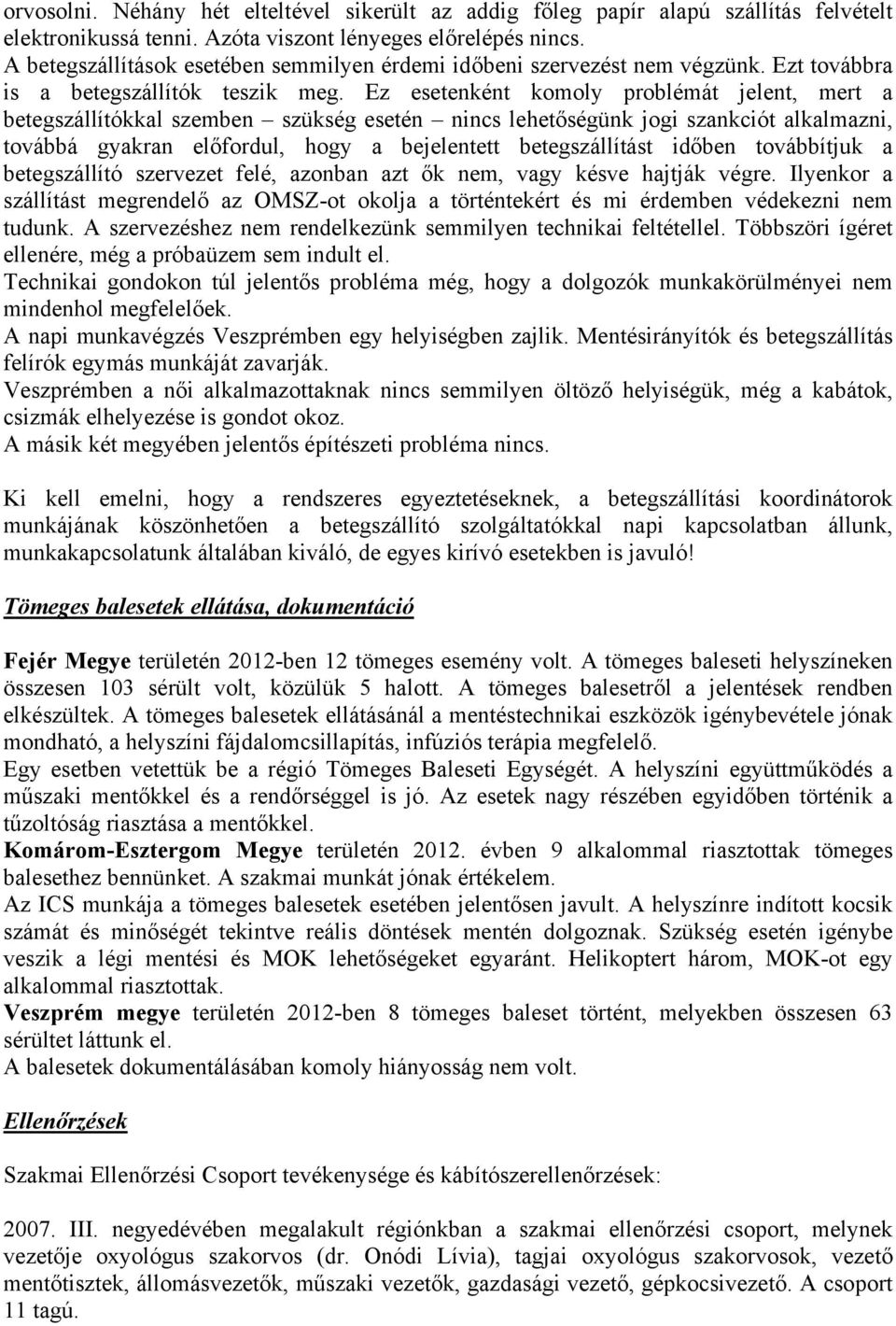 Ez esetenként komoly problémát jelent, mert a betegszállítókkal szemben szükség esetén nincs lehetőségünk jogi szankciót alkalmazni, továbbá gyakran előfordul, hogy a bejelentett betegszállítást