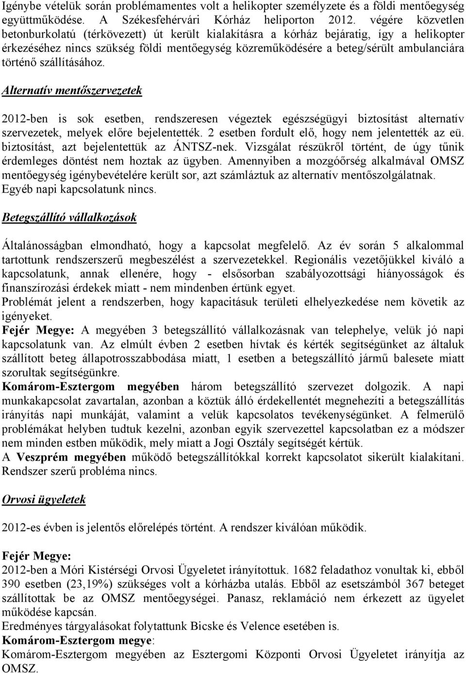 történő szállításához. Alternatív mentőszervezetek 2012-ben is sok esetben, rendszeresen végeztek egészségügyi biztosítást alternatív szervezetek, melyek előre bejelentették.