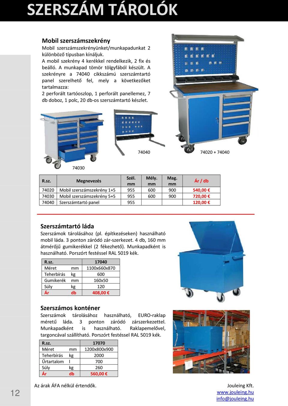 A szekrényre a 74040 cikkszámú szerszámtartó panel szerelhető fel, mely a következőket tartalmazza: 2 perforált tartóoszlop, 1 perforált panellemez, 7 db doboz, 1 polc, 20 db-os szerszámtartó készlet.