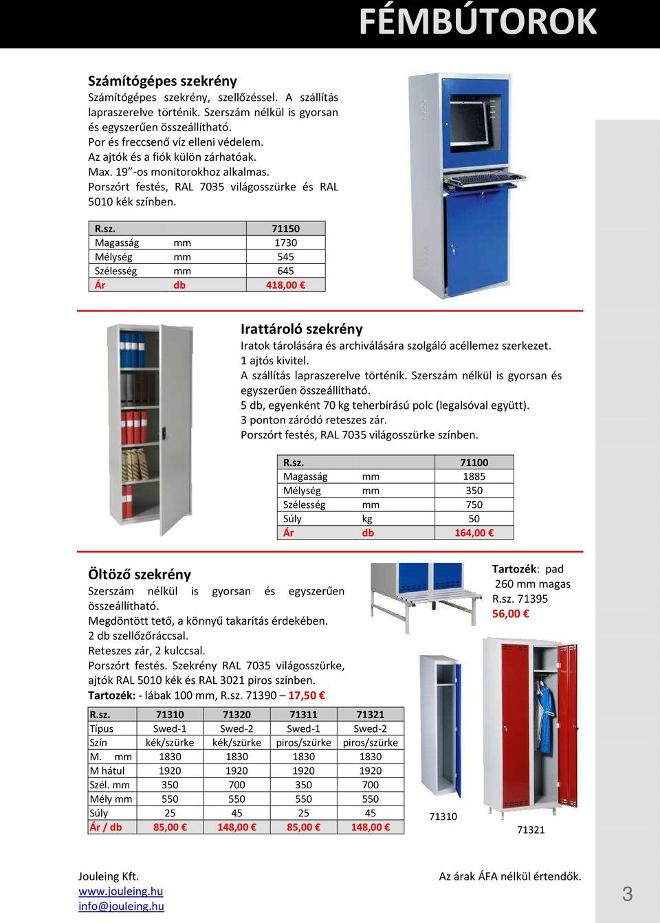 rt festés, RAL 7035 világosszürke és RAL 5010 kék színben. R.sz. 71150 Magasság mm 1730 Mélység mm 545 Szélesség mm 645 Ár db 418,00 Irattároló szekrény Iratok tárolására és archiválására szolgáló acéllemez szerkezet.