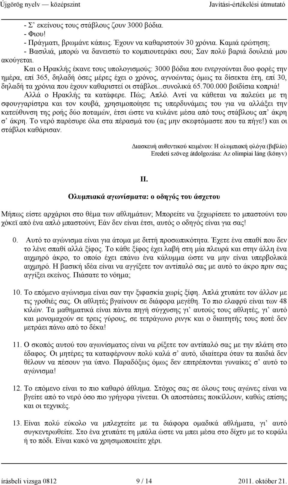 Και ο Ηρακλής έκανε τους υπολογισμούς: 3000 βόδια που ενεργούνται δυο φορές την ημέρα, επί 365, δηλαδή όσες μέρες έχει ο χρόνος, αγνοώντας όμως τα δίσεκτα έτη, επί 30, δηλαδή τα χρόνια που έχουν