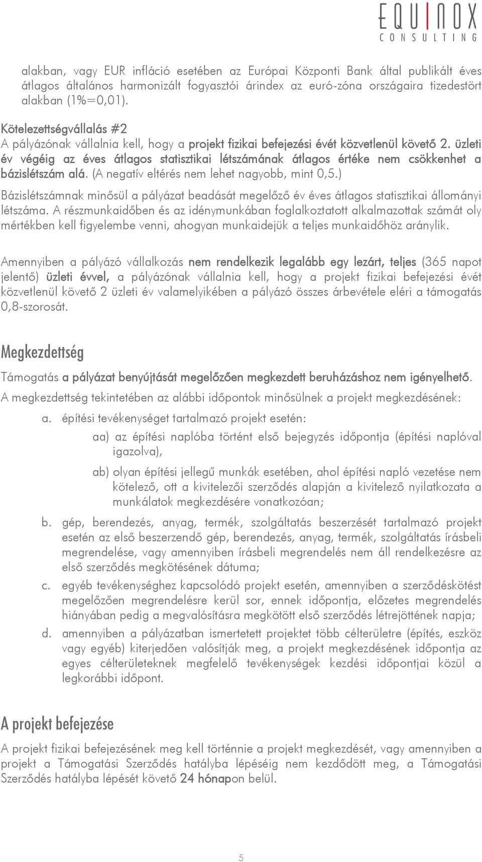 üzleti év végéig az éves átlagos statisztikai létszámának átlagos értéke nem csökkenhet a bázislétszám alá. (A negatív eltérés nem lehet nagyobb, mint 0,5.