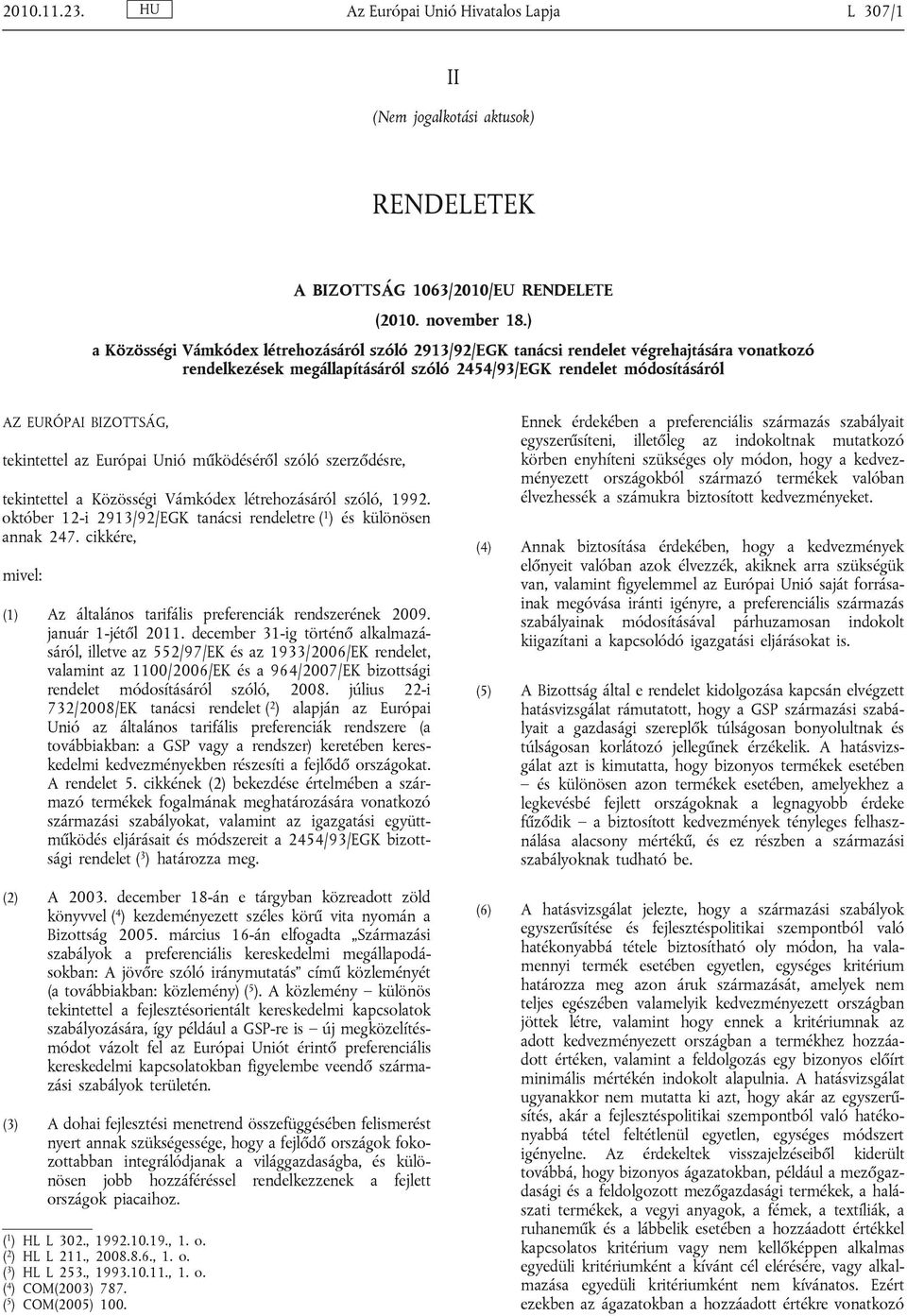 tekintettel az Európai Unió működéséről szóló szerződésre, tekintettel a Közösségi Vámkódex létrehozásáról szóló, 1992. október 12-i 2913/92/EGK tanácsi rendeletre ( 1 ) és különösen annak 247.