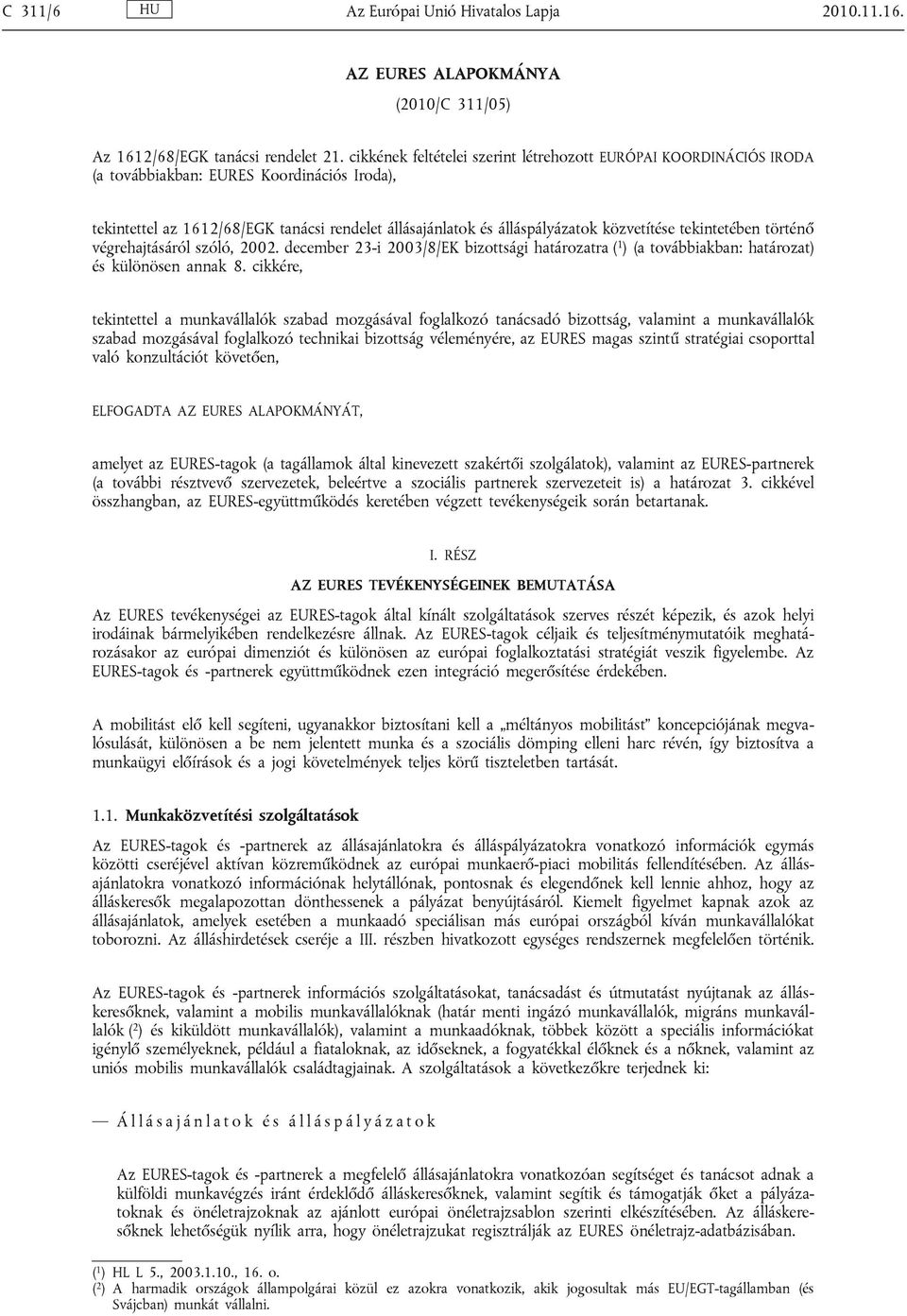 közvetítése tekintetében történő végrehajtásáról szóló, 2002. december 23-i 2003/8/EK bizottsági határozatra ( 1 ) (a továbbiakban: határozat) és különösen annak 8.