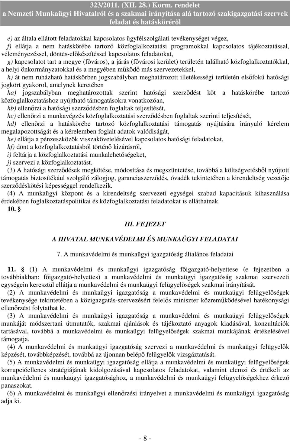 mőködı más szervezetekkel, h) át nem ruházható hatáskörben jogszabályban meghatározott illetékességi területén elsıfokú hatósági jogkört gyakorol, amelynek keretében ha) jogszabályban meghatározottak