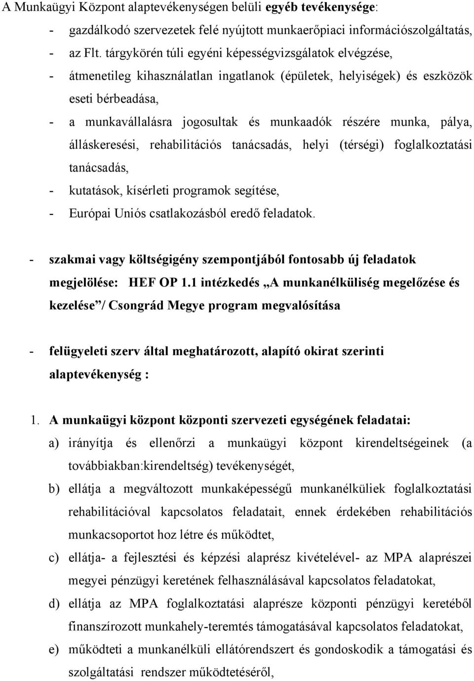 munka, pálya, álláskeresési, rehabilitációs tanácsadás, helyi (térségi) foglalkoztatási tanácsadás, - kutatások, kísérleti programok segítése, - Európai Uniós csatlakozásból eredő feladatok.