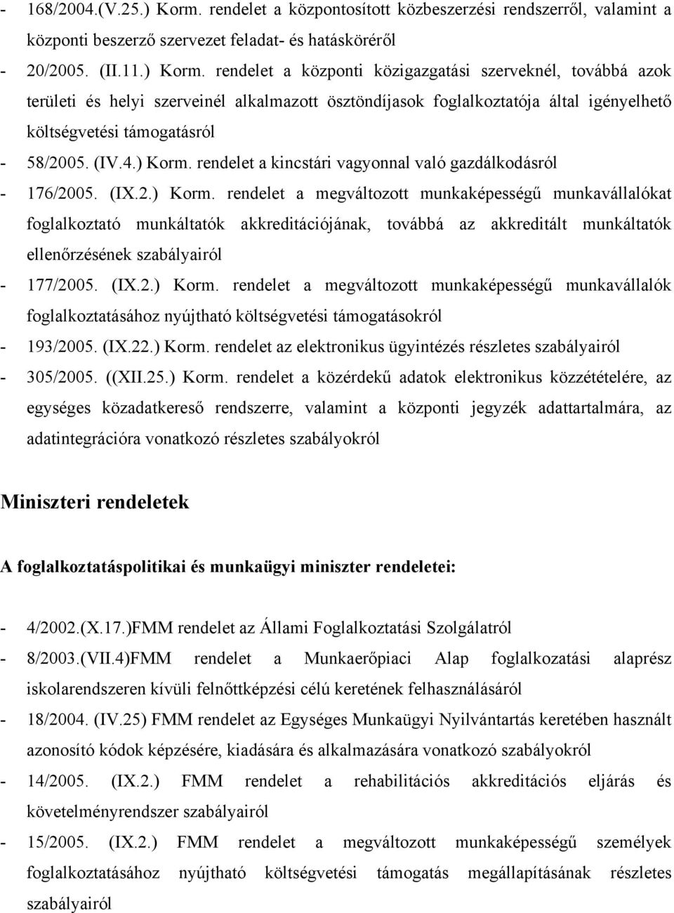 rendelet a központi közigazgatási szerveknél, továbbá azok területi és helyi szerveinél alkalmazott ösztöndíjasok foglalkoztatója által igényelhető költségvetési támogatásról - 58/2005. (IV.4.) Korm.