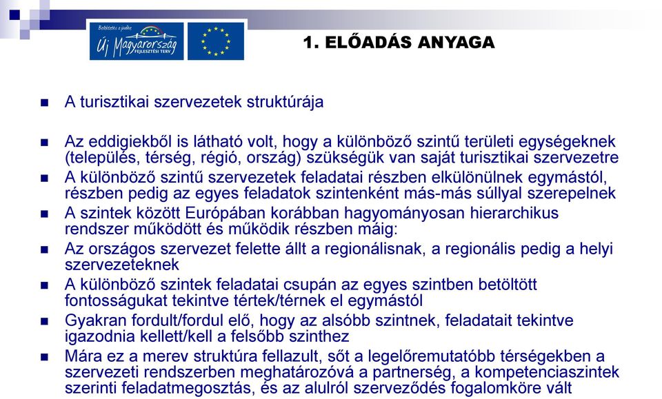 hagyományosan hierarchikus rendszer működött és működik részben máig: Az országos szervezet felette állt a regionálisnak, a regionális pedig a helyi szervezeteknek A különböző szintek feladatai