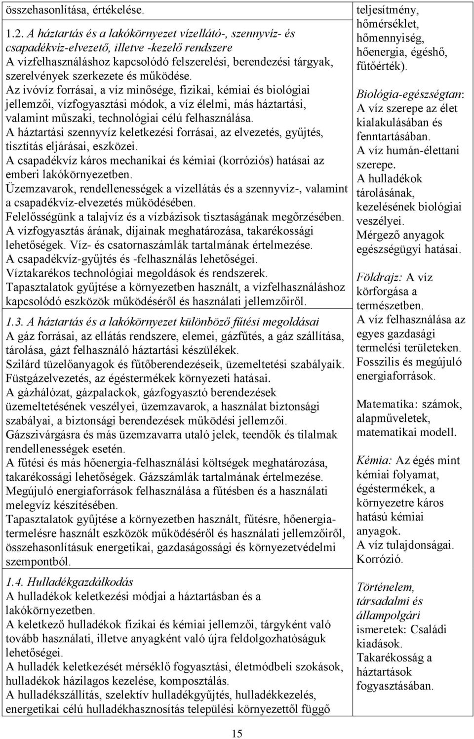 működése. Az ivóvíz forrásai, a víz minősége, fizikai, kémiai és biológiai jellemzői, vízfogyasztási módok, a víz élelmi, más háztartási, valamint műszaki, technológiai célú felhasználása.