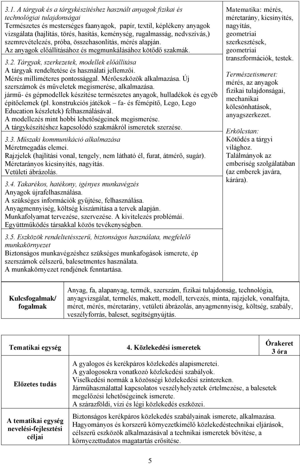 Tárgyak, szerkezetek, modellek előállítása A tárgyak rendeltetése és használati jellemzői. Mérés milliméteres pontossággal. Mérőeszközök alkalmazása.