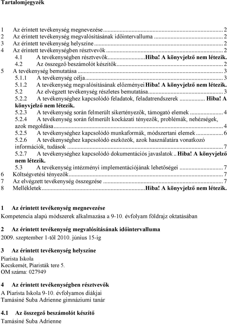 .. 3 5.1.2 A tevékenység megvalósításának előzményei Hiba! A könyvjelző nem létezik. 5.2 Az elvégzett tevékenység részletes bemutatása... 3 5.2.2 A tevékenységhez kapcsolódó feladatok, feladatrendszerek.