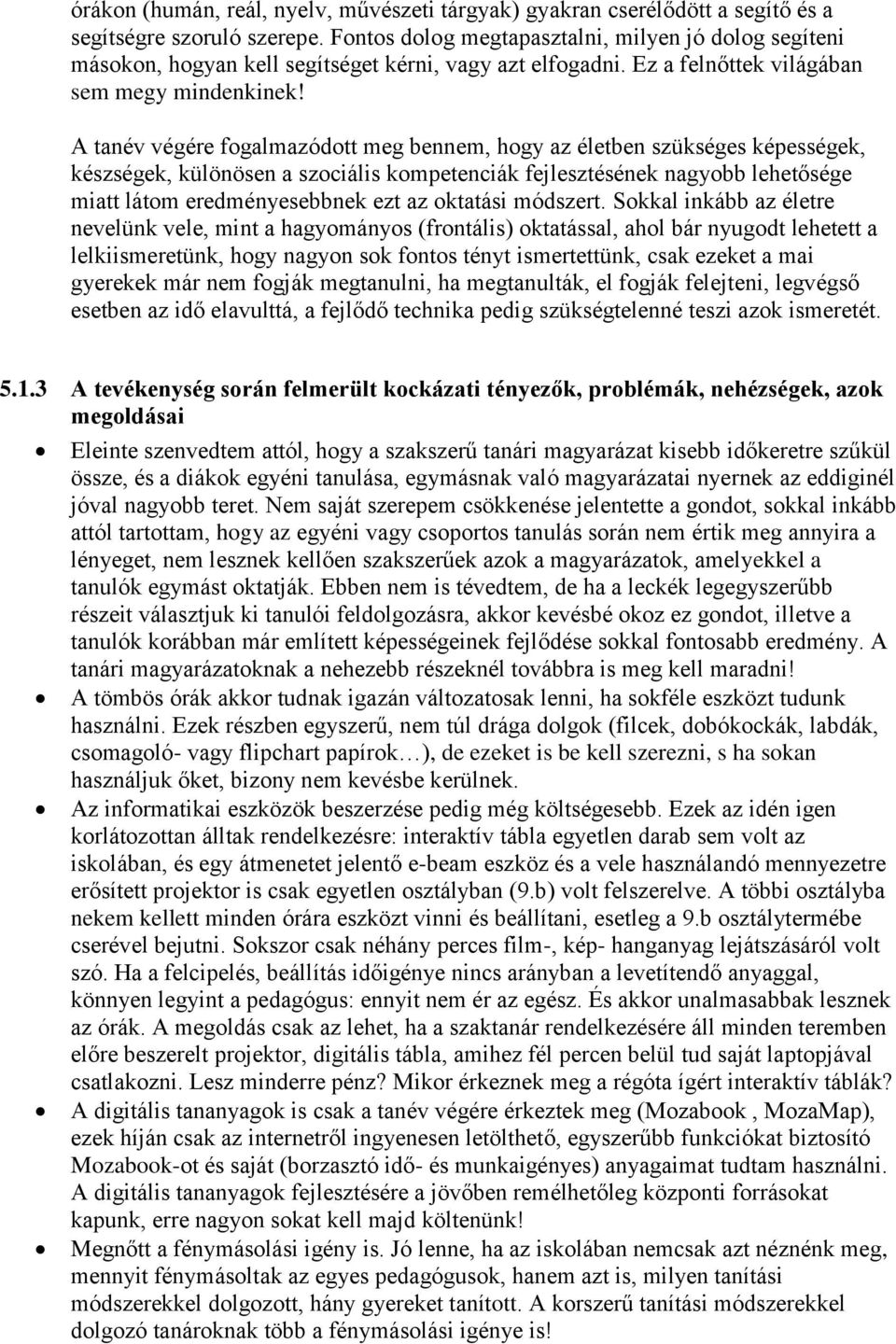 A tanév végére fogalmazódott meg bennem, hogy az életben szükséges képességek, készségek, különösen a szociális kompetenciák fejlesztésének nagyobb lehetősége miatt látom eredményesebbnek ezt az