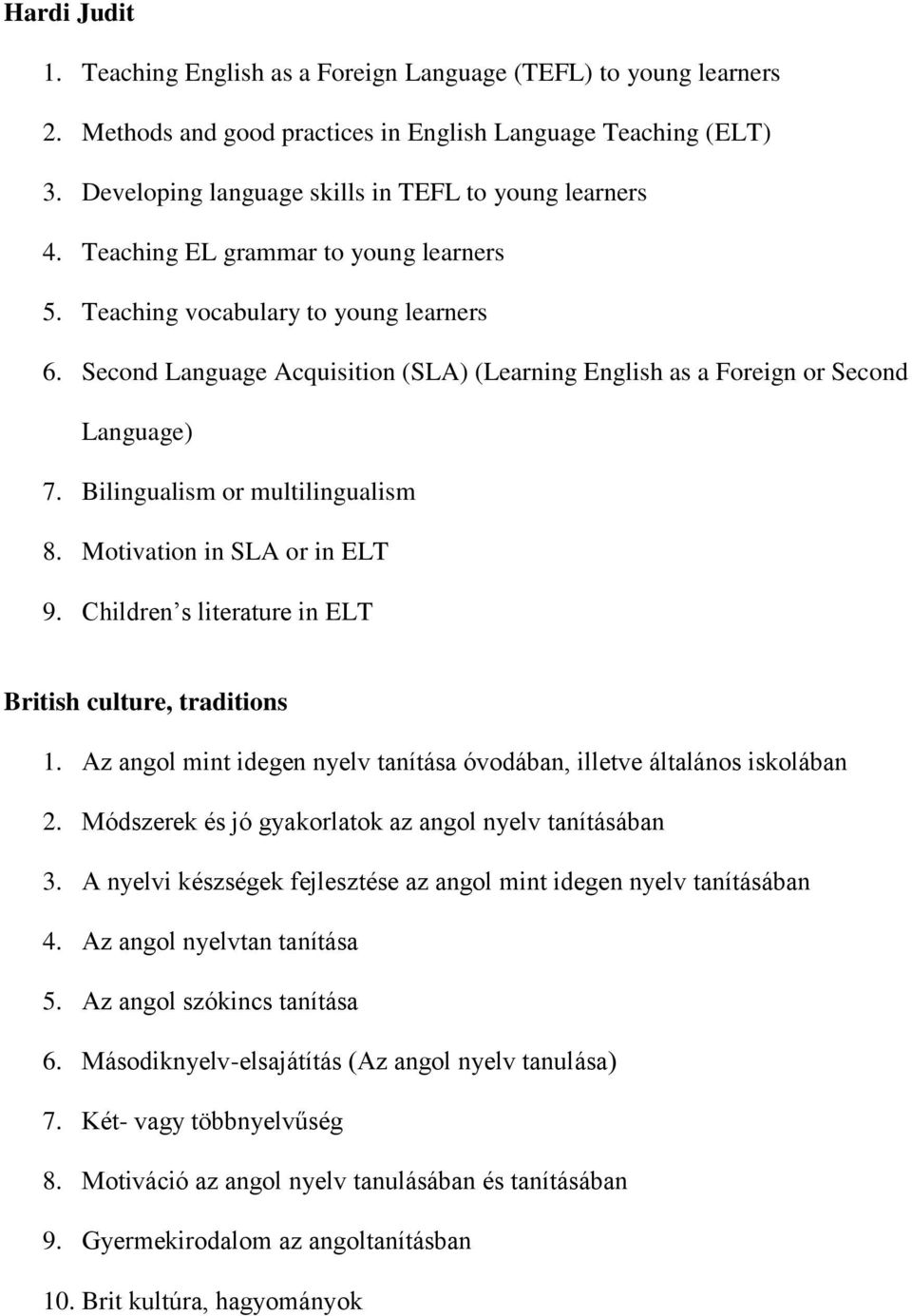 Second Language Acquisition (SLA) (Learning English as a Foreign or Second Language) 7. Bilingualism or multilingualism 8. Motivation in SLA or in ELT 9.