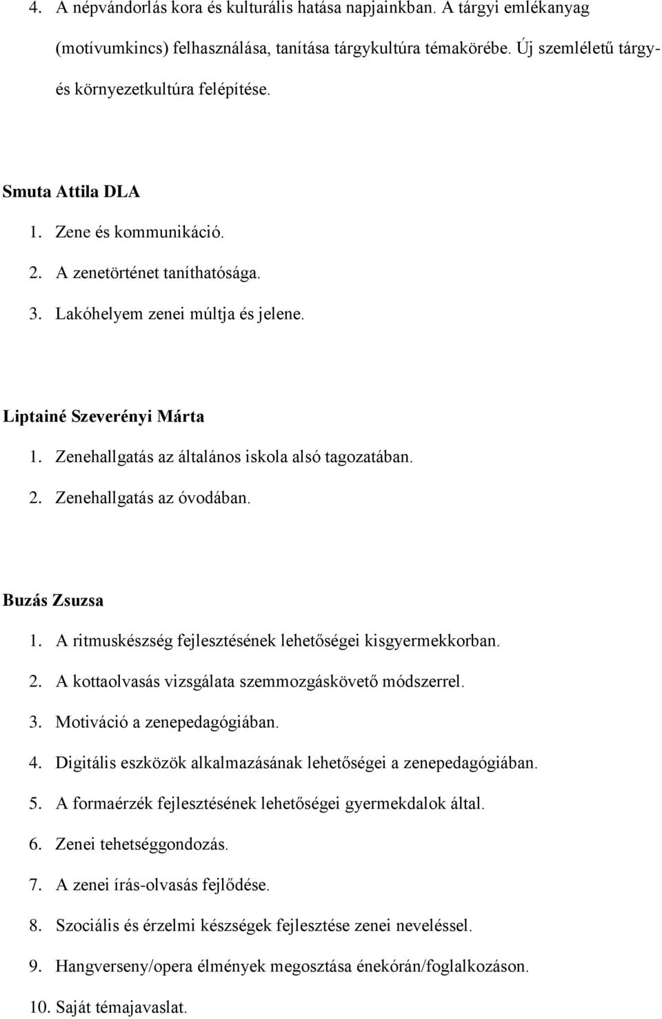 Buzás Zsuzsa 1. A ritmuskészség fejlesztésének lehetőségei kisgyermekkorban. 2. A kottaolvasás vizsgálata szemmozgáskövető módszerrel. 3. Motiváció a zenepedagógiában. 4.