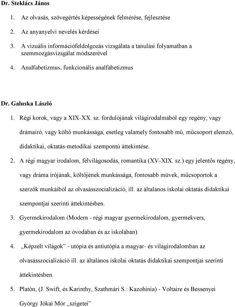 mmozgásvizsgálat módszerével 4. Analfabetizmus, funkcionális analfabetizmus Dr. Galuska László 1. Régi korok, vagy a XIX-XX. sz.