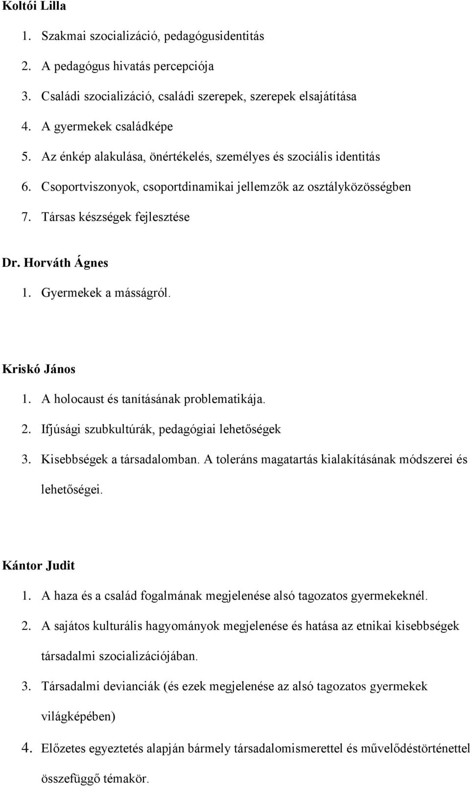 Gyermekek a másságról. Kriskó János 1. A holocaust és tanításának problematikája. 2. Ifjúsági szubkultúrák, pedagógiai lehetőségek 3. Kisebbségek a társadalomban.