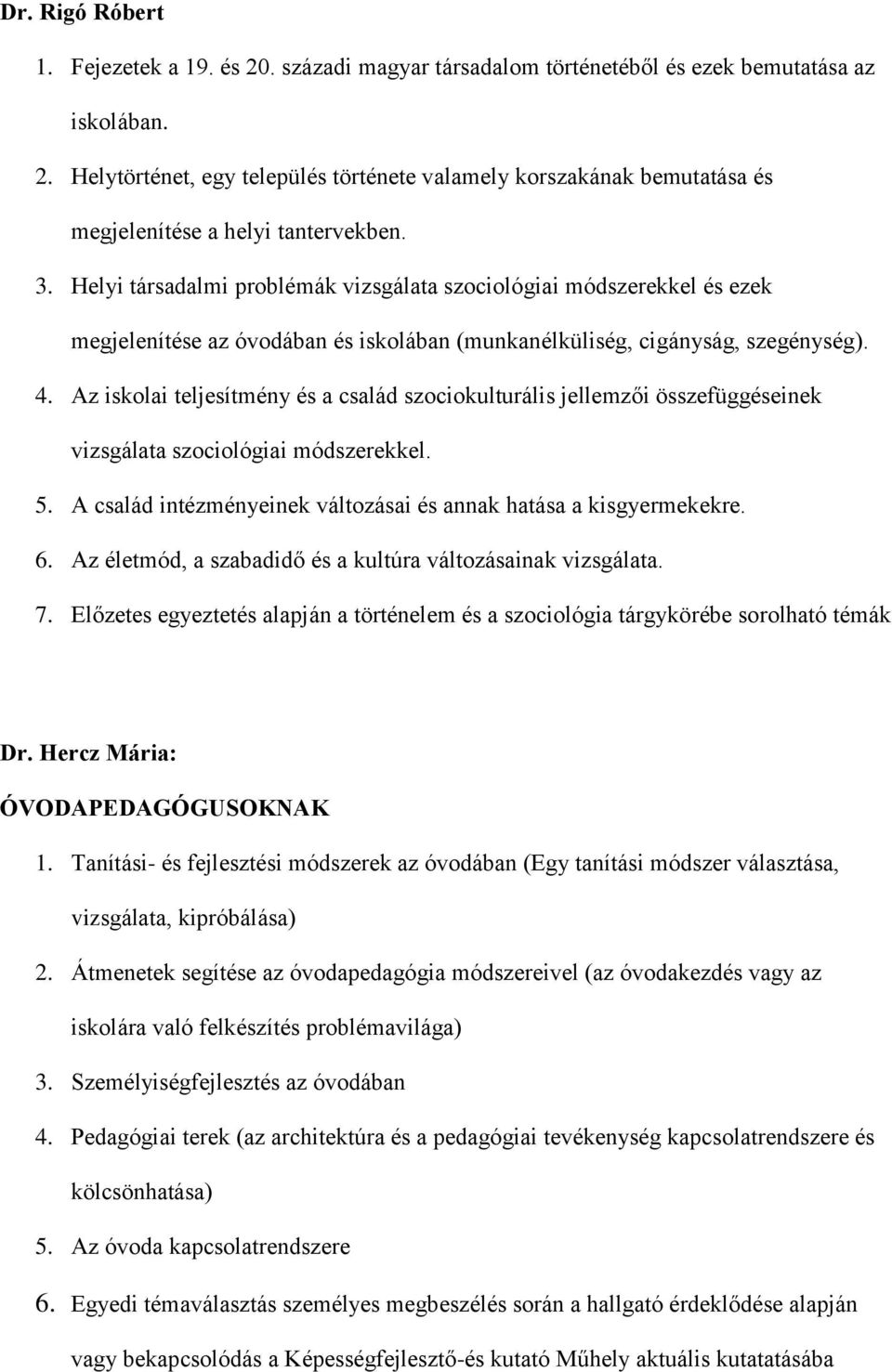 Az iskolai teljesítmény és a család szociokulturális jellemzői összefüggéseinek vizsgálata szociológiai módszerekkel. 5. A család intézményeinek változásai és annak hatása a kisgyermekekre. 6.