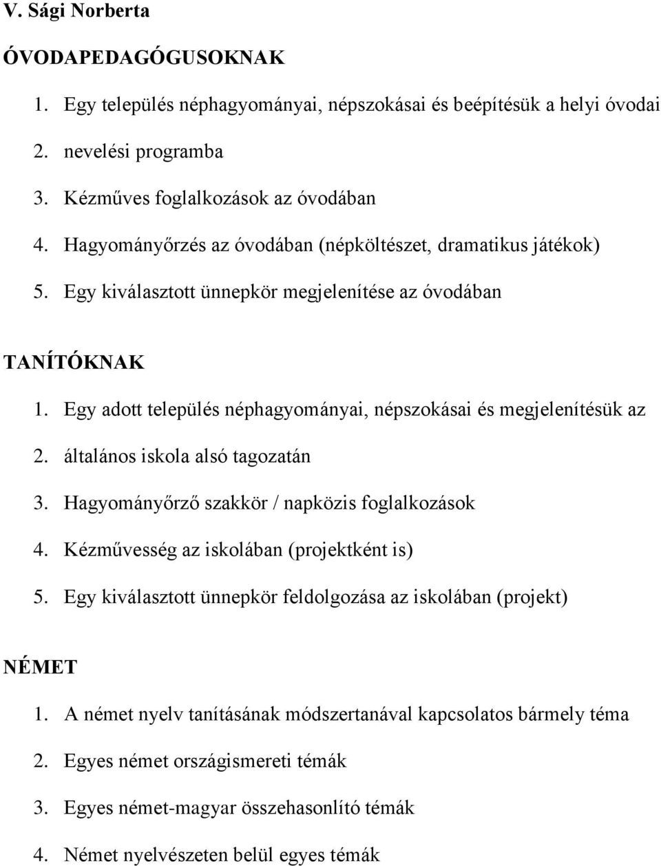 Egy adott település néphagyományai, népszokásai és megjelenítésük az 2. általános iskola alsó tagozatán 3. Hagyományőrző szakkör / napközis foglalkozások 4.