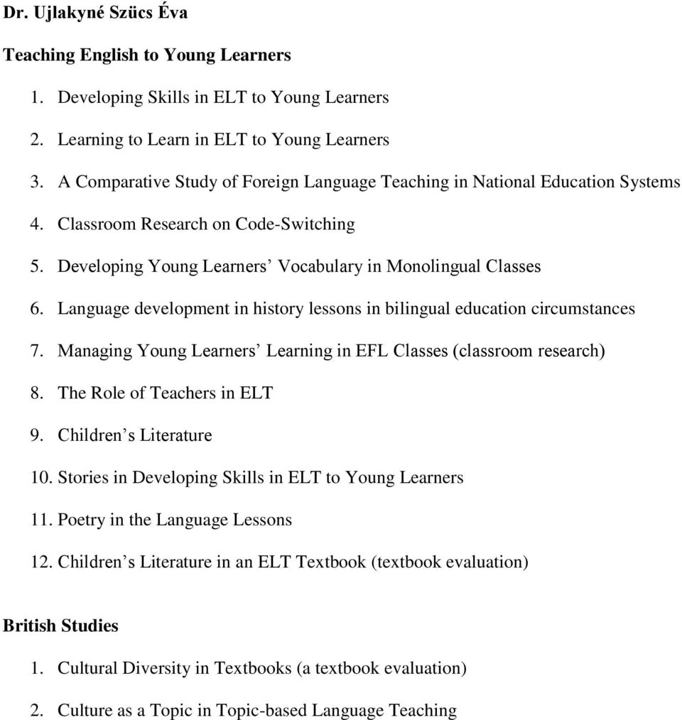 Language development in history lessons in bilingual education circumstances 7. Managing Young Learners Learning in EFL Classes (classroom research) 8. The Role of Teachers in ELT 9.