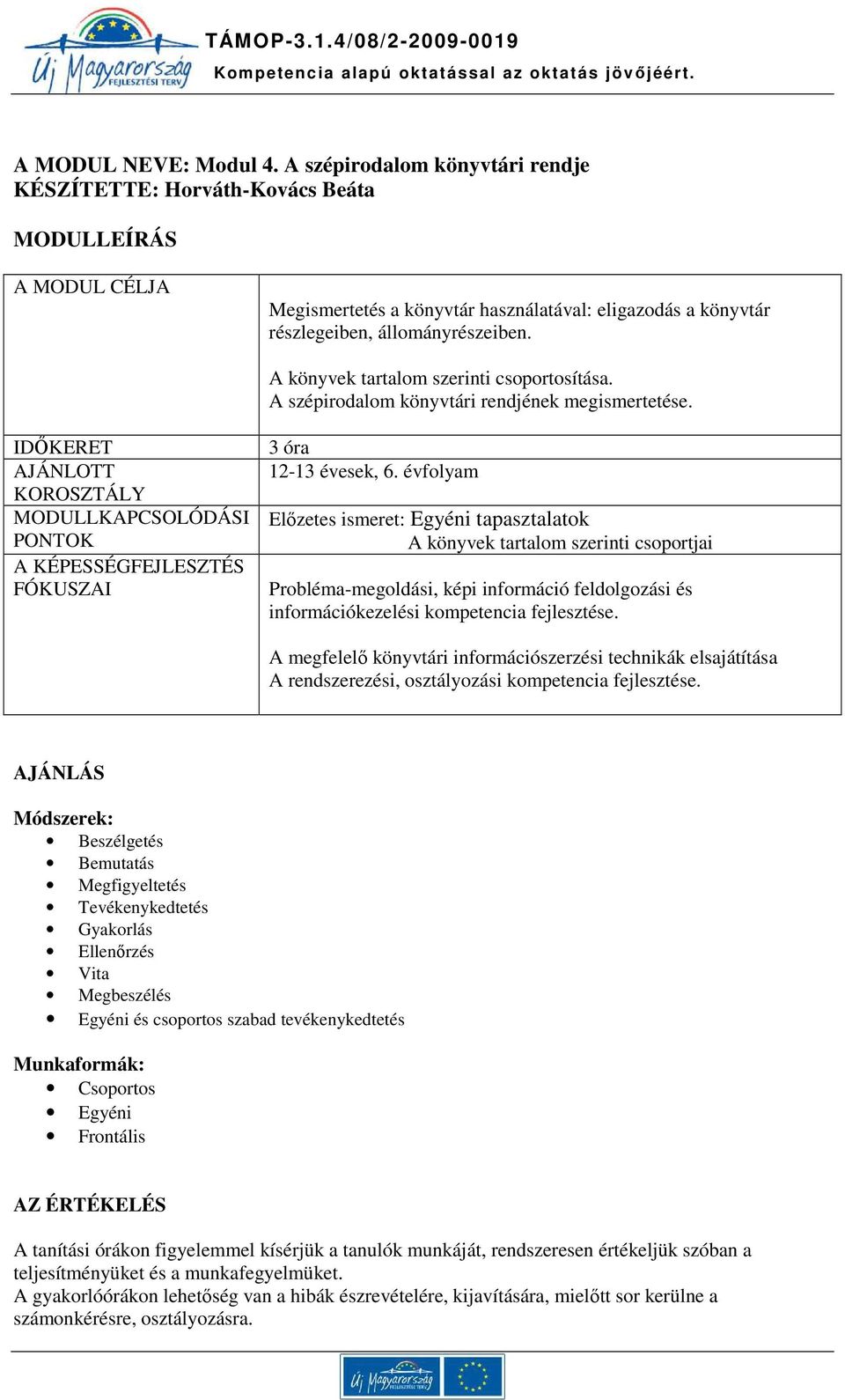 A könyvek tartalom szerinti csoportosítása. A szépirodalom könyvtári rendjének megismertetése.