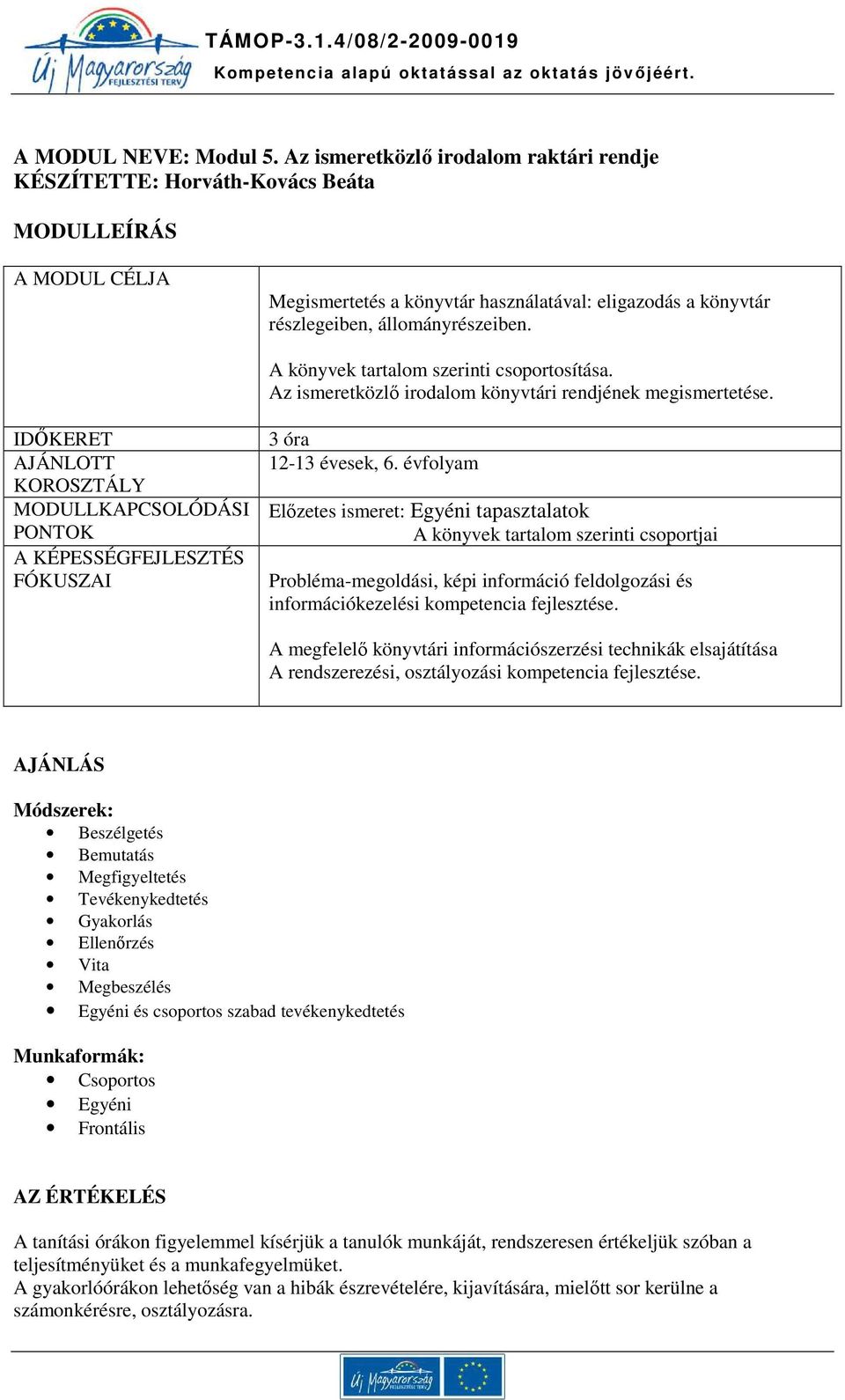 A könyvek tartalom szerinti csoportosítása. Az ismeretközlő irodalom könyvtári rendjének megismertetése.