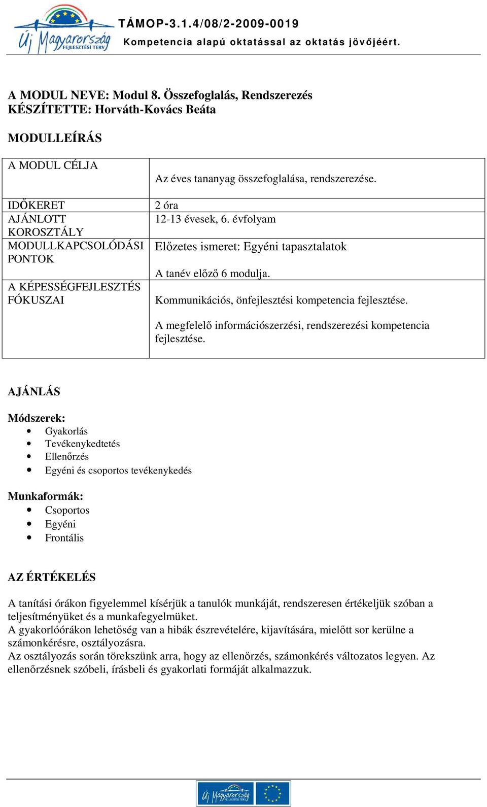 összefoglalása, rendszerezése. 2 óra 12-13 évesek, 6. évfolyam Előzetes ismeret: Egyéni tapasztalatok A tanév előző 6 modulja. Kommunikációs, önfejlesztési kompetencia fejlesztése.