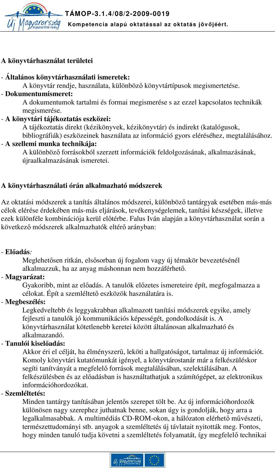 - A könyvtári tájékoztatás eszközei: A tájékoztatás direkt (kézikönyvek, kézikönyvtár) és indirekt (katalógusok, bibliográfiák) eszközeinek használata az információ gyors eléréséhez, megtalálásához.