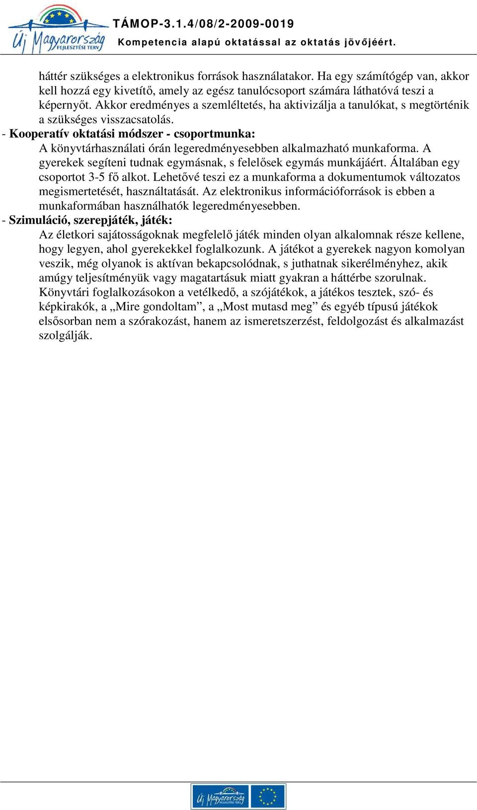 - Kooperatív oktatási módszer - csoportmunka: A könyvtárhasználati órán legeredményesebben alkalmazható munkaforma. A gyerekek segíteni tudnak egymásnak, s felelősek egymás munkájáért.