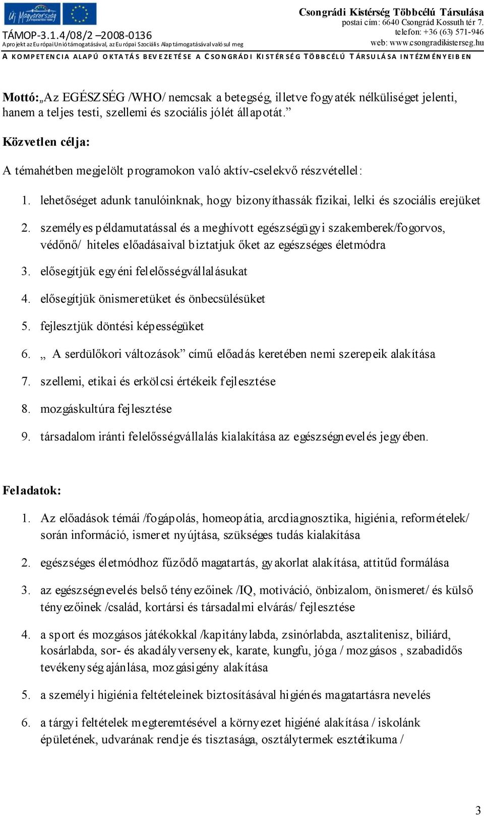 személyes példamutatással és a meghívott egészségügyi szakemberek/fogorvos, védőnő/ hiteles előadásaival biztatjuk őket az egészséges életmódra 3. elősegítjük egyéni felelősségvállalásukat 4.