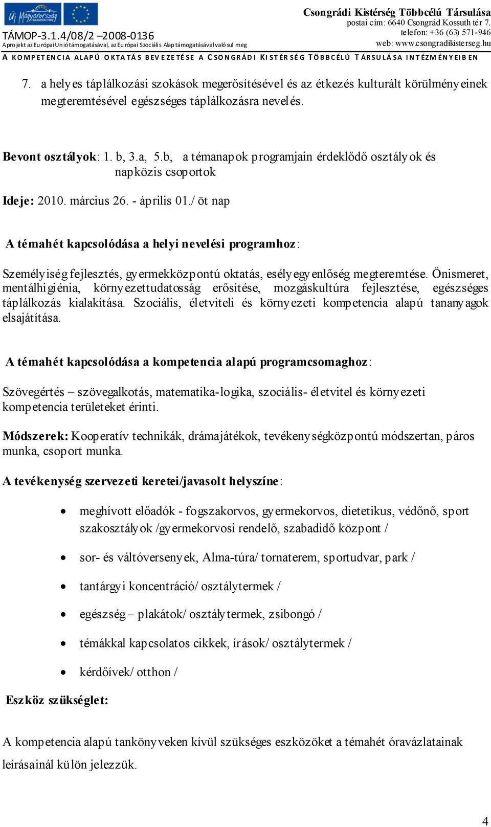 / öt nap A témahét kapcsolódása a helyi nevelési programhoz: Személyiség fejlesztés, gyermekközpontú oktatás, esélyegyenlőség megteremtése.