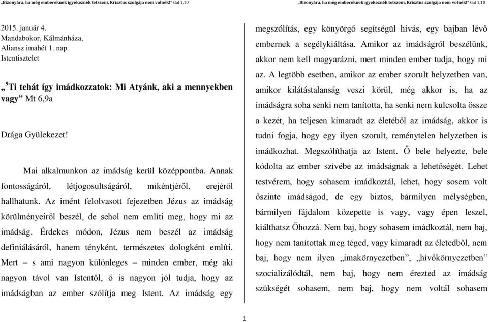 Az imént felolvasott fejezetben Jézus az imádság körülményeiről beszél, de sehol nem említi meg, hogy mi az imádság.