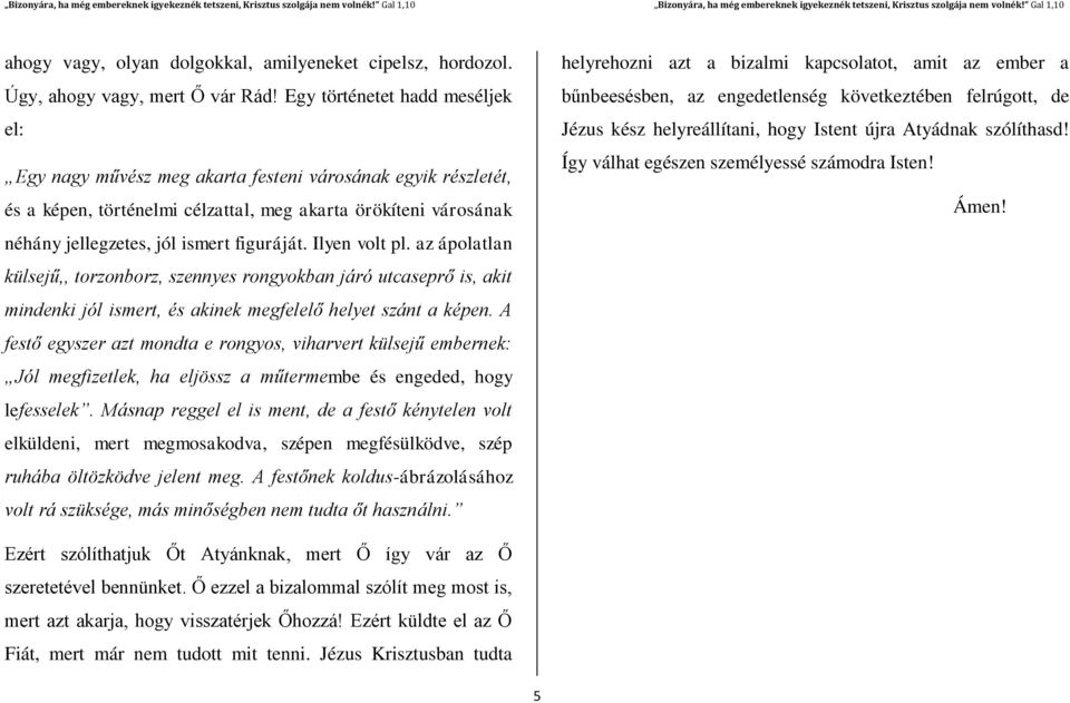 figuráját. Ilyen volt pl. az ápolatlan külsejű,, torzonborz, szennyes rongyokban járó utcaseprő is, akit mindenki jól ismert, és akinek megfelelő helyet szánt a képen.