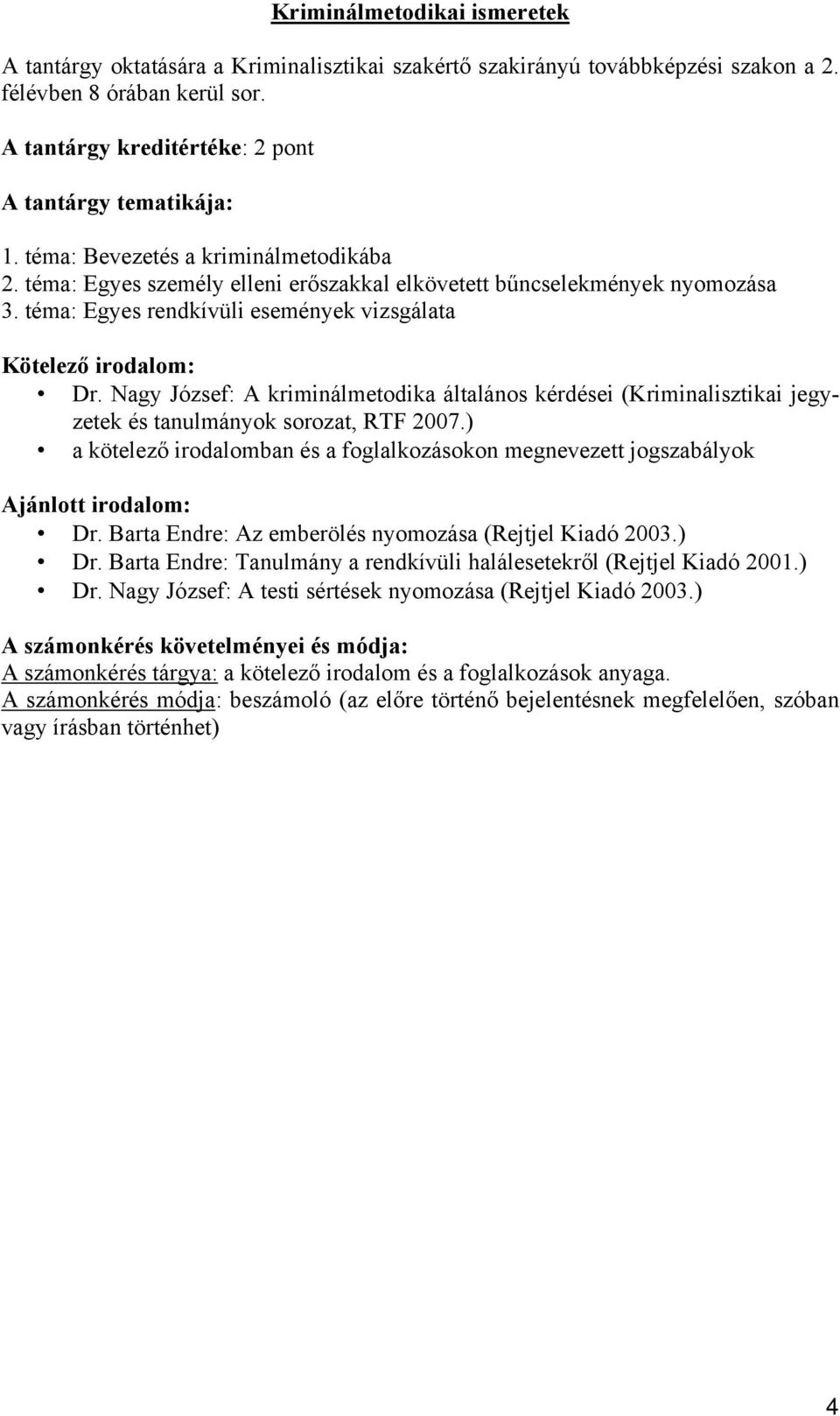 Nagy József: A kriminálmetodika általános kérdései (Kriminalisztikai jegyzetek és tanulmányok sorozat, RTF 2007.) a kötelező irodalomban és a foglalkozásokon megnevezett jogszabályok Dr.