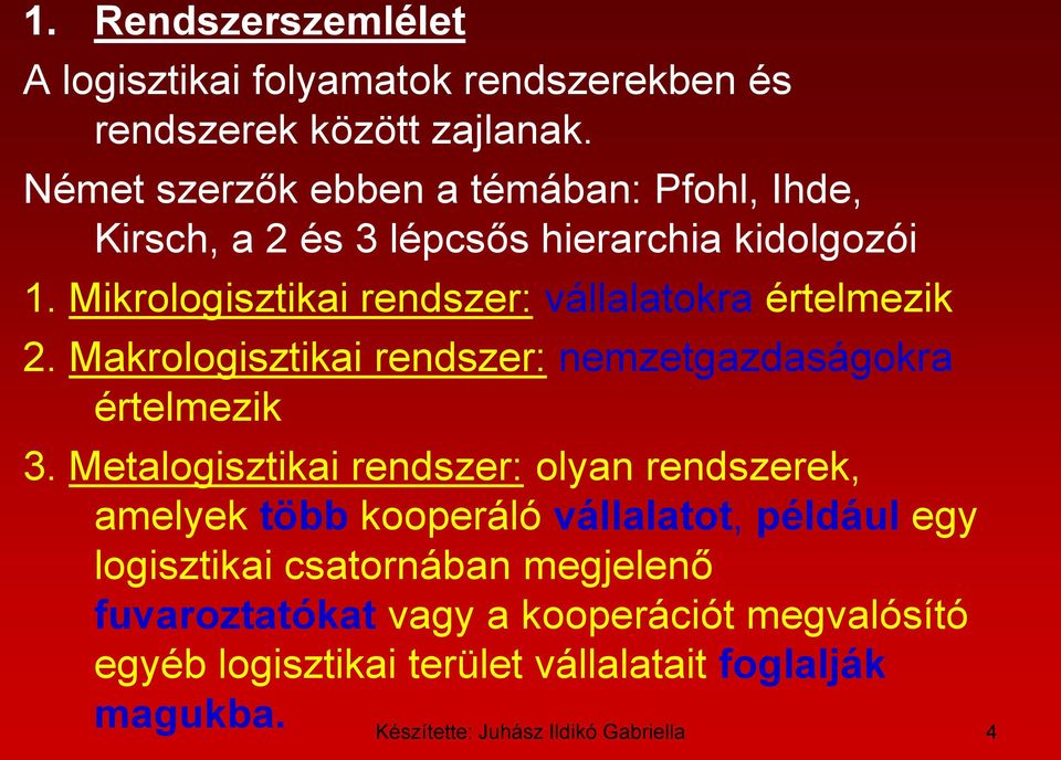 Mikrologisztikai rendszer: vállalatokra értelmezik 2. Makrologisztikai rendszer: nemzetgazdaságokra értelmezik 3.