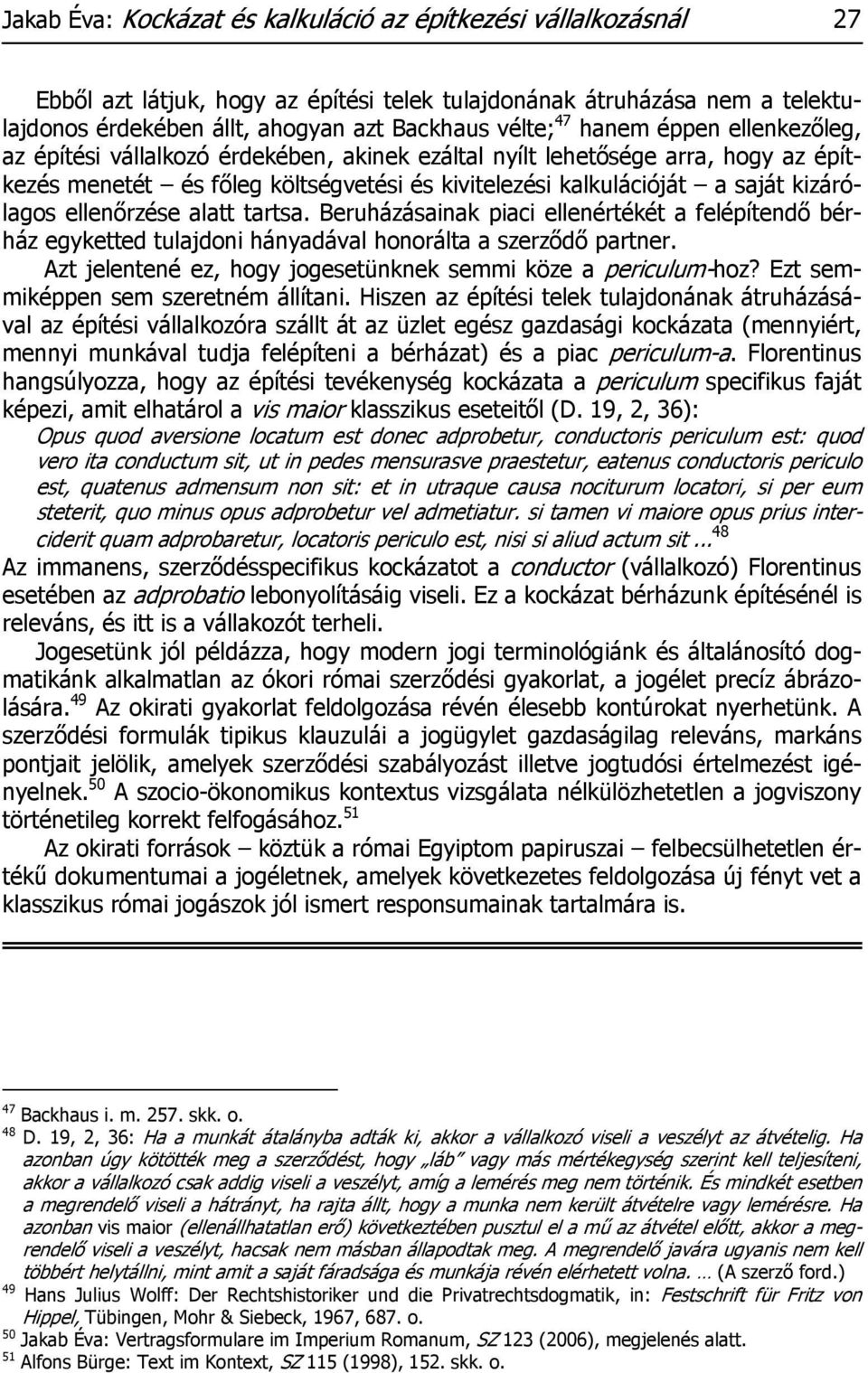 ellenőrzése alatt tartsa. Beruházásainak piaci ellenértékét a felépítendő bérház egyketted tulajdoni hányadával honorálta a szerződő partner.