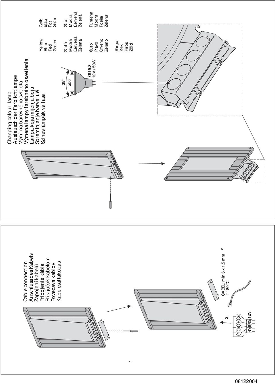 Kábelcsatlakozás Changing colour lamp Austausch der Farblichtlampe Výmìna barevného svítidla Výmena lampy farebného osvetlenia Lampa koja