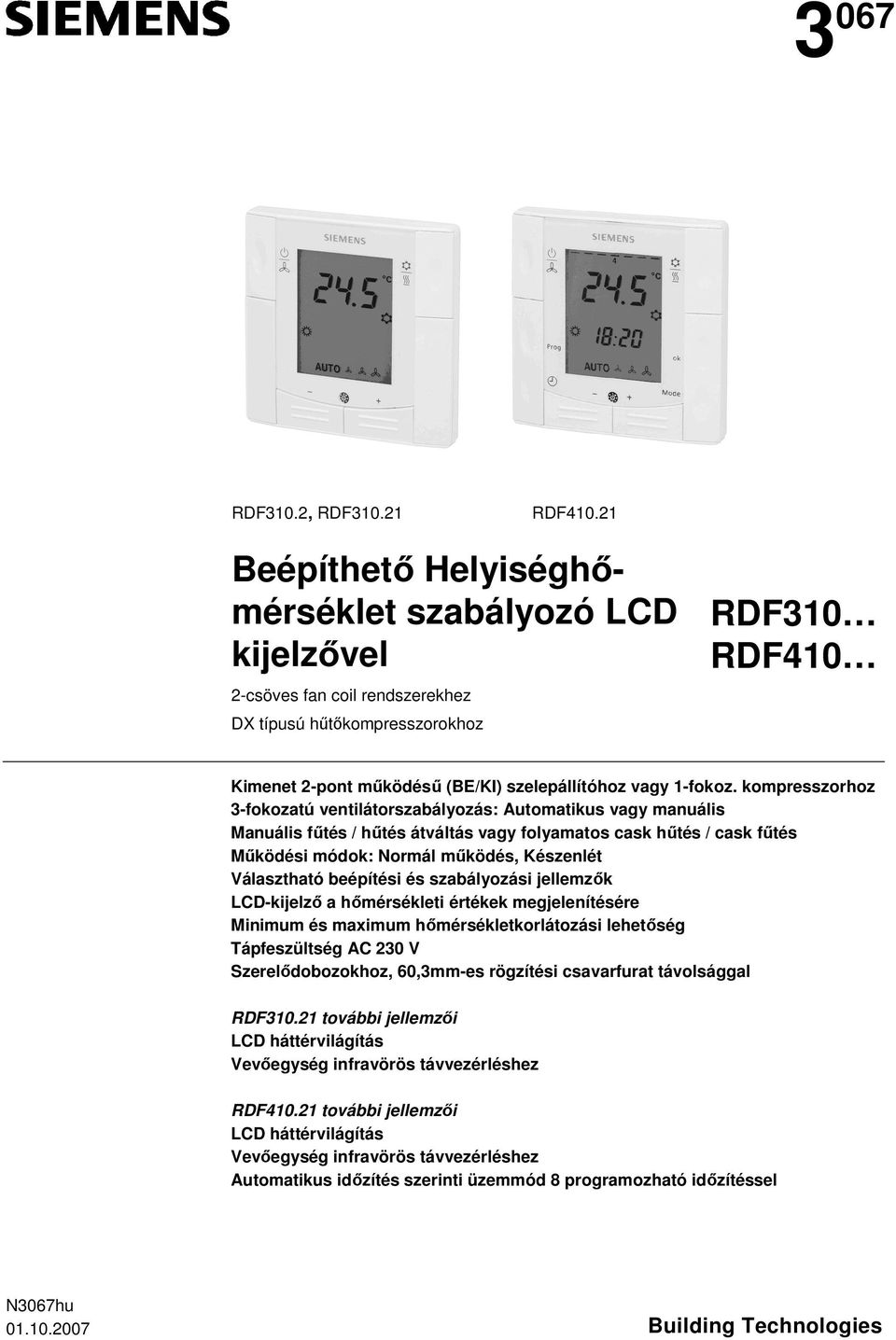 kompresszorhoz 3-fokozatú ventilátorszabályozás: Automatikus vagy manuális Manuális fűtés / hűtés átváltás vagy folyamatos cask hűtés / cask fűtés Működési módok: Normál működés, Készenlét