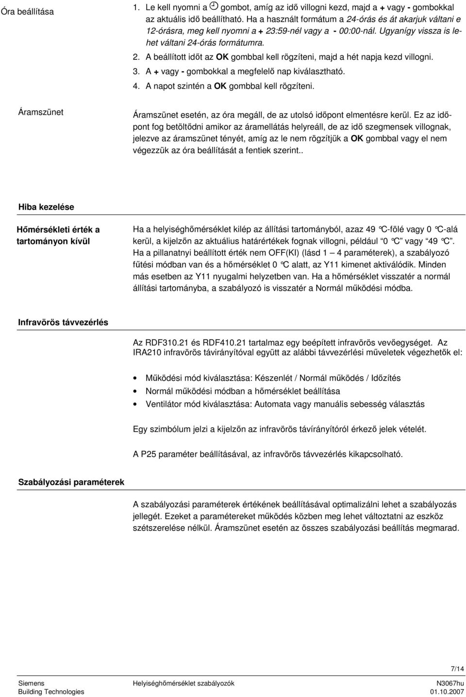 3. A + vagy - gombokkal a megfelelő nap kiválasztható. 4. A napot szintén a OK gombbal kell rögzíteni. Áramszünet Áramszünet esetén, az óra megáll, de az utolsó időpont elmentésre kerül.