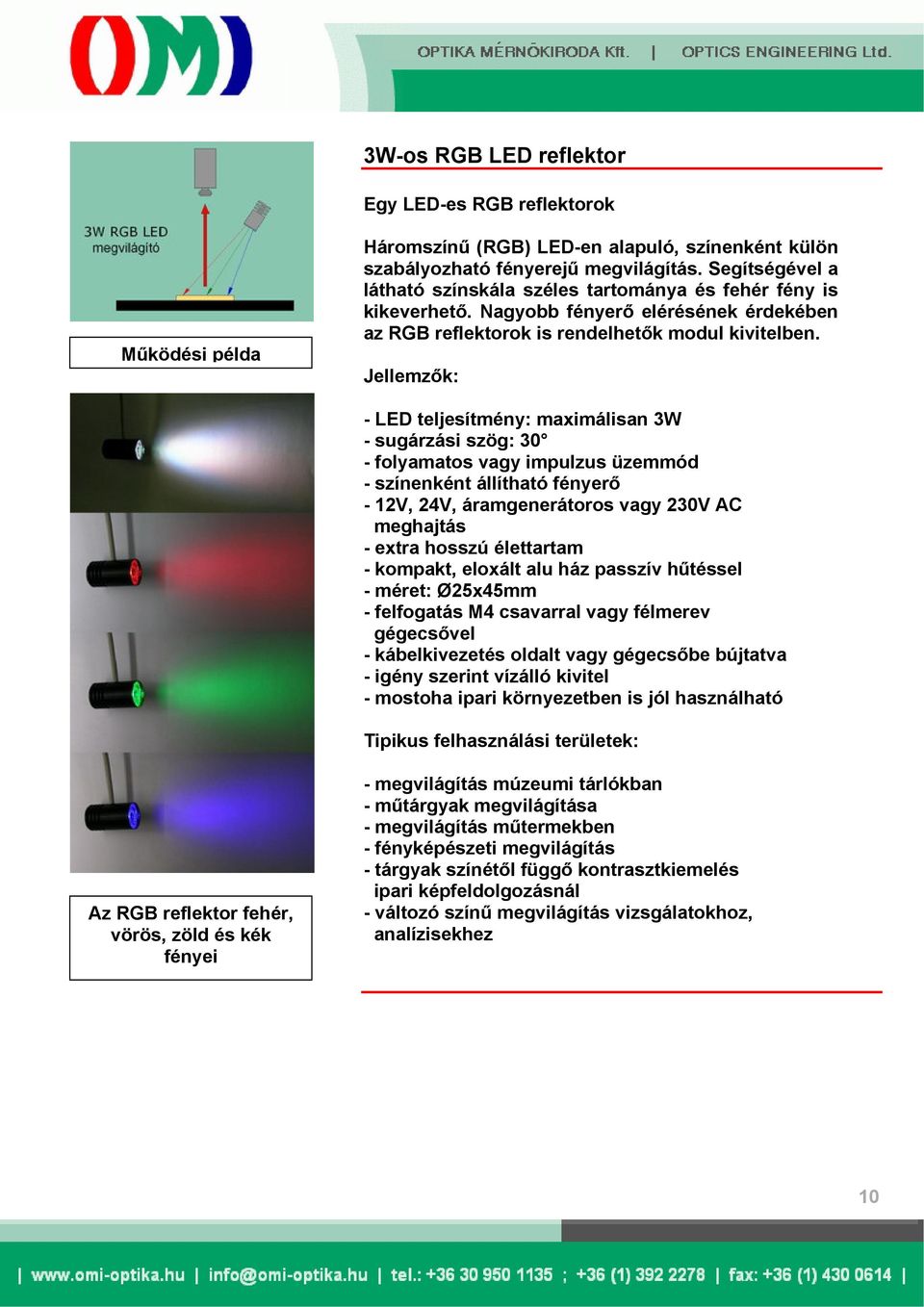 - LED teljesítmény: maximálisan 3W - sugárzási szög: 30 - színenként állítható fényerő - 12V, 24V, áramgenerátoros vagy 230V AC meghajtás - kompakt, eloxált alu ház passzív hűtéssel - méret: Ø25x45mm