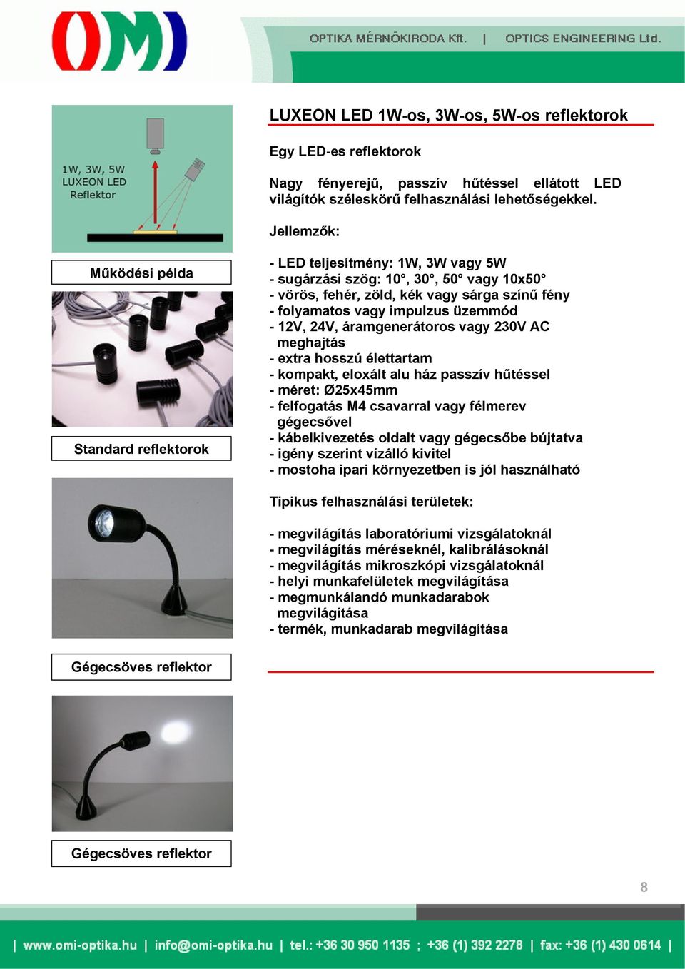 kompakt, eloxált alu ház passzív hűtéssel - méret: Ø25x45mm - felfogatás M4 csavarral vagy félmerev gégecsővel - kábelkivezetés oldalt vagy gégecsőbe bújtatva - igény szerint vízálló kivitel Tipikus