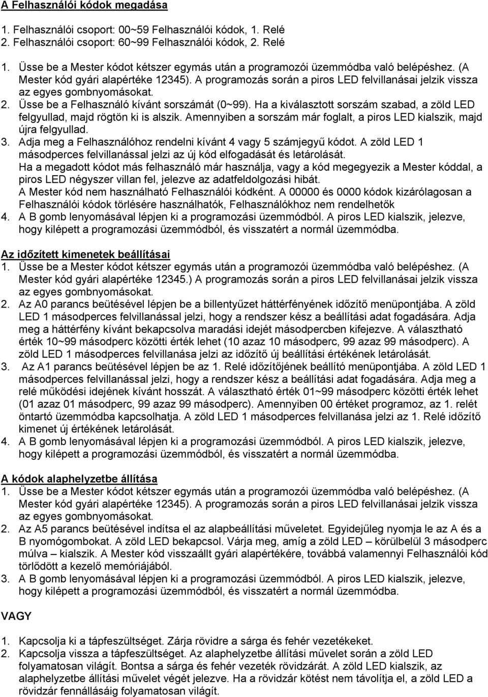 A programozás során a piros LED felvillanásai jelzik vissza az egyes gombnyomásokat. 2. Üsse be a Felhasználó kívánt sorszámát (0~99).