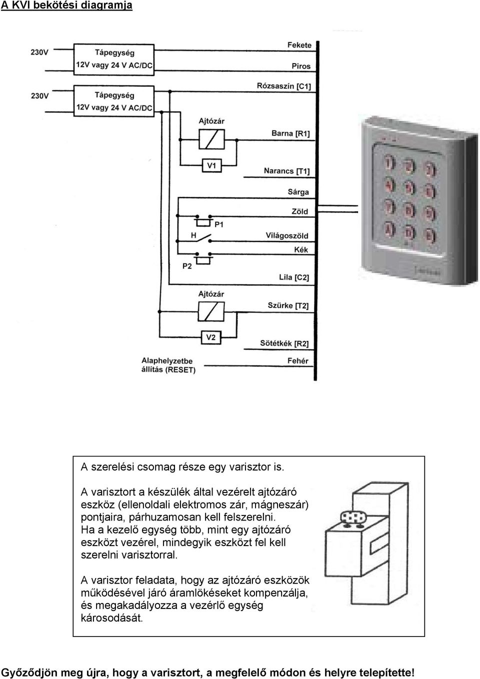felszerelni. Ha a kezelő egység több, mint egy ajtózáró eszközt vezérel, mindegyik eszközt fel kell szerelni varisztorral.