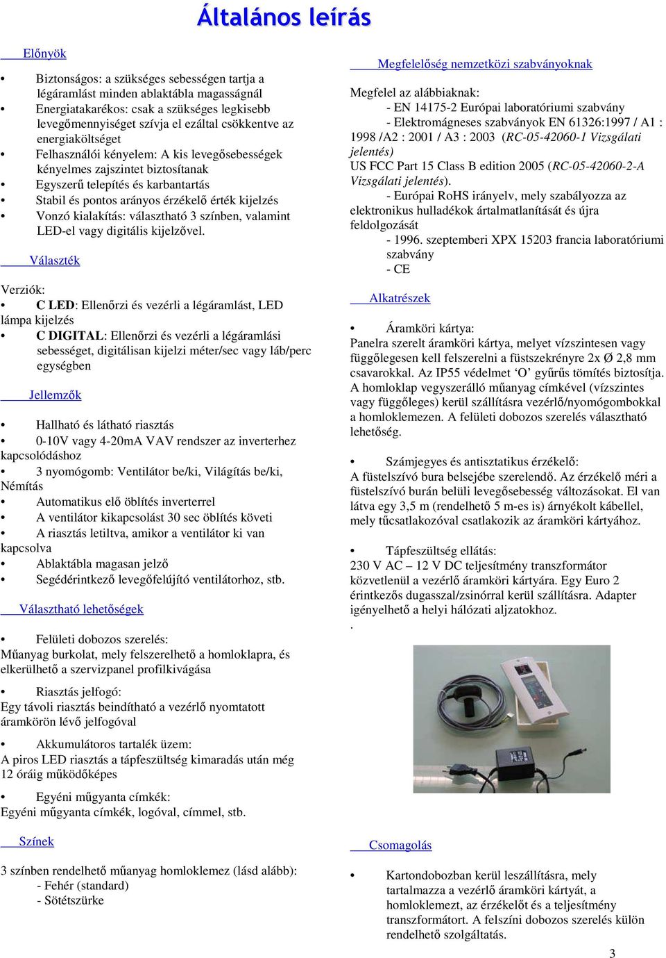 Vonzó kialakítás: választható 3 színben, valamint LED-el vagy digitális kijelzővel.