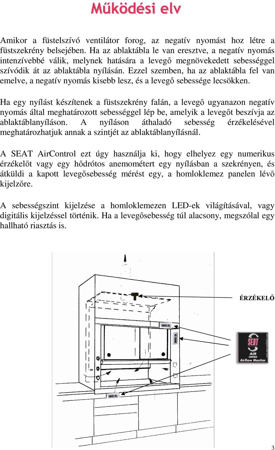 Ezzel szemben, ha az ablaktábla fel van emelve, a negatív nyomás kisebb lesz, és a levegő sebessége lecsökken.