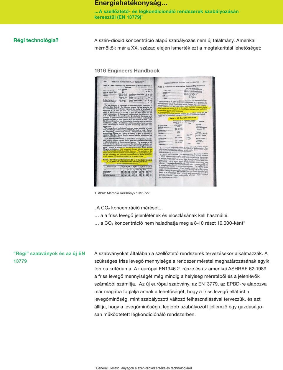 000-ként Régi szabványok és az új EN 13779 A szabványokat általában a szellőztető rendszerek tervezésekor alkalmazzák.