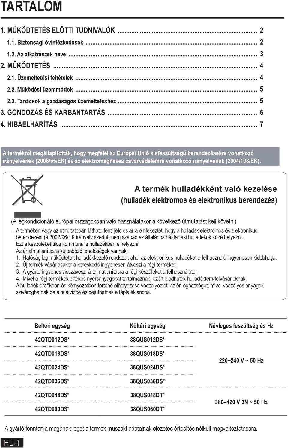 .. 7 A termékről megállapították, hogy megfelel az Európai Unió kisfeszültségű berendezésekre vonatkozó irányelvének (2006/95/EK) és az elektromágneses zavarvédelemre vonatkozó irányelvének