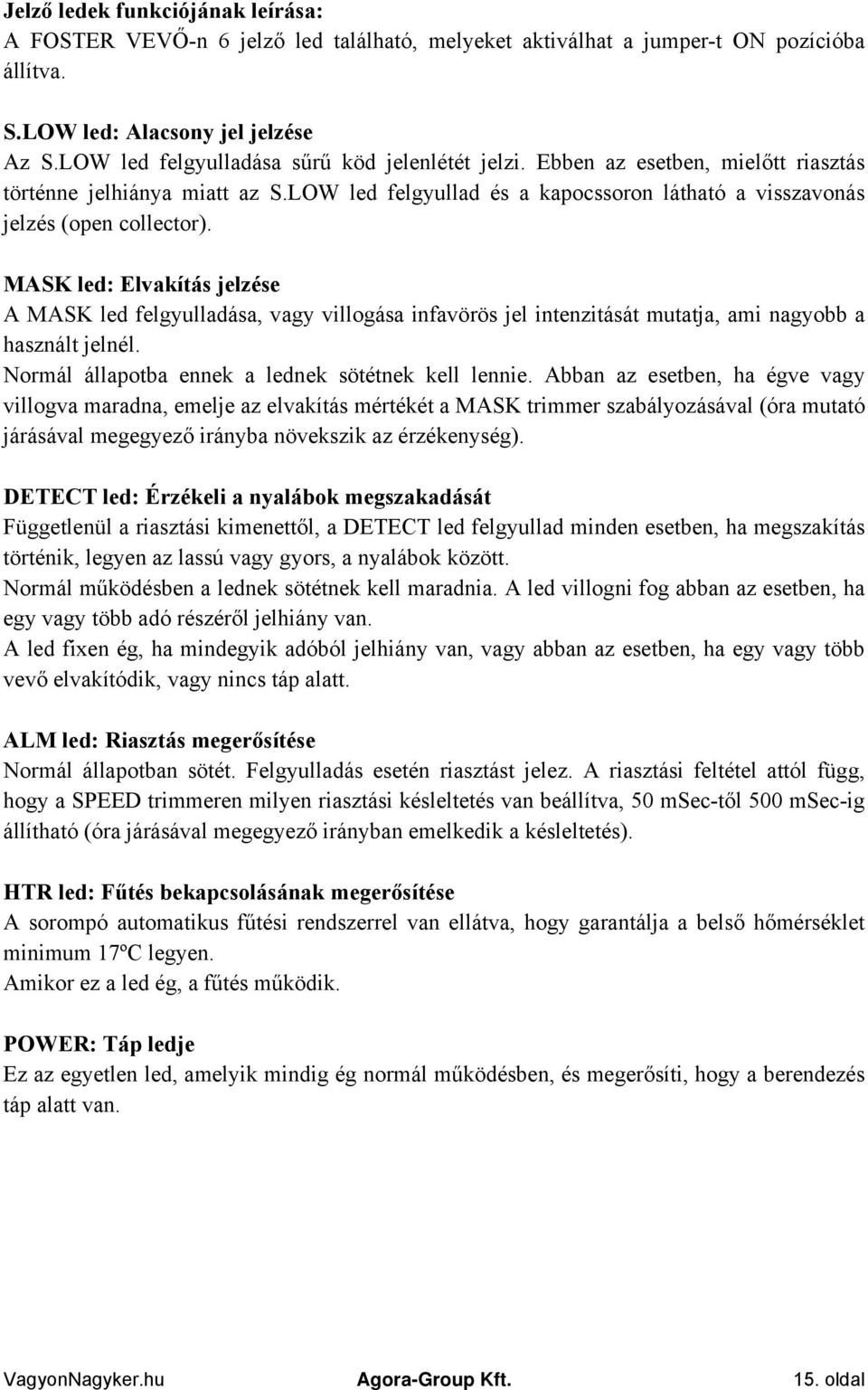 MASK led: Elvakítás jelzése A MASK led felgyulladása, vagy villogása infavörös jel intenzitását mutatja, ami nagyobb a használt jelnél. Normál állapotba ennek a lednek sötétnek kell lennie.